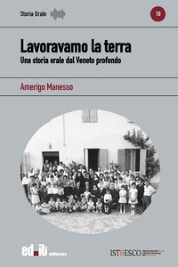 Lavoravamo la terra. Una storia orale dal Veneto profondo - Amerigo Manesso