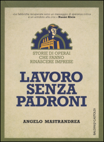 Lavoro senza padroni. Storie di operai che fanno rinascere imprese - Angelo Mastrandrea