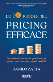 Le 10 regole del pricing efficace. Come trasformare la gestione dei prezzi per massimizzare i profitti