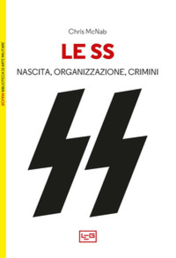 Le SS. Nascita, organizzazione e crimini - Chris McNab