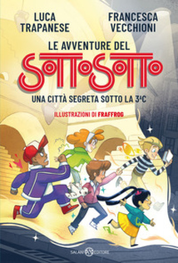 Le avventure del Sottosotto. Una città segreta sotto la 3C - Luca Fella Trapanese - Francesca Vecchioni