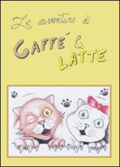 Le avventure di Caffè & Latte. Ediz. illustrata