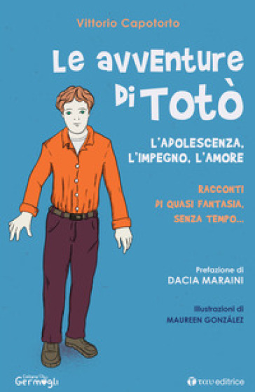 Le avventure di Totò. L'adolescenza, l'impegno, l'amore. Racconti di quasi fantasia, senza tempo. Ediz. illustrata - Vittorio Capotorto