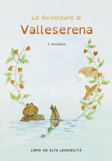 Le avventure di Valleserena. Storie di animali ed amicizia. Ediz. alta leggibilità - Tonia Avitabile