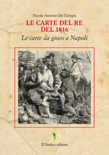 Le carte del Re del 1816. Le carte da gioco a Napoli. Ediz. italiana e inglese - Nicola Antonio De Giorgio