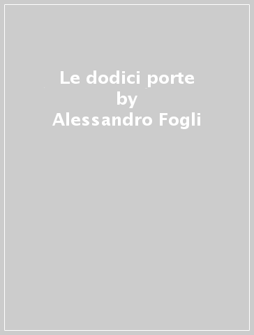 Le dodici porte - Alessandro Fogli