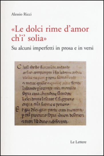 «Le dolci rime d'amore ch'i' solia». Su alcuni imperfetti in prosa e in versi - Alessio Ricci