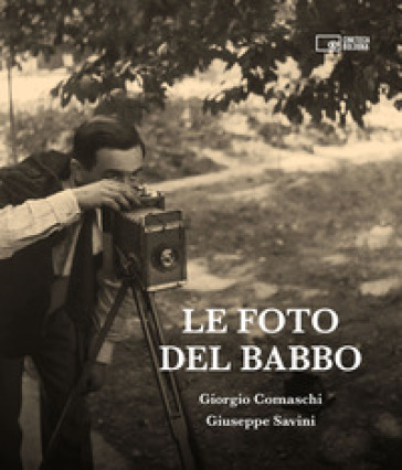 Le foto del babbo - Giorgio Comaschi - Giuseppe Savini