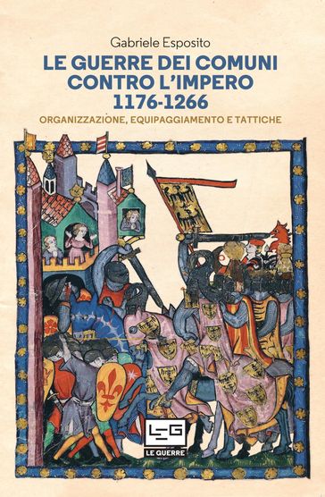 Le guerre dei Comuni contro l'Impero 1176-1266 - Gabriele Esposito