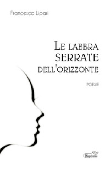 Le labbra serrate dell'orizzonte - Francesco Lipari