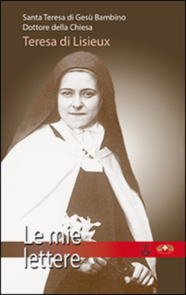 Le mie lettere - Teresa Di Lisieux (santa)