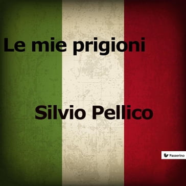 Le mie prigioni - Silvio Pellico