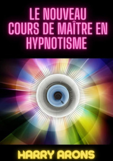 Le nouveau cours de maître en hypnotisme - Harry Arons