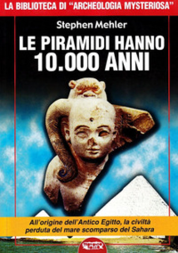 Le piramidi hanno 10.000 anni - Stephen Mehler