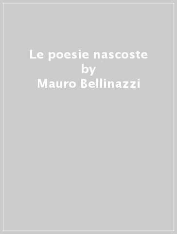 Le poesie nascoste - Mauro Bellinazzi