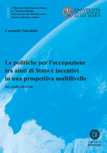 Le politiche per l'occupazione tra aiuti di Stato e incentivi in una prospettiva multilivello. Nuova ediz. - Carmela Garofalo