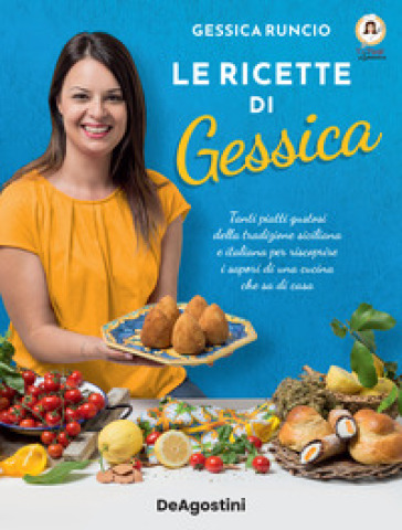 Le ricette di Gessica. Tanti piatti gustosi della tradizione siciliana e italiana per riscoprire i sapori di una cucina che sa di casa - Gessica Runcio