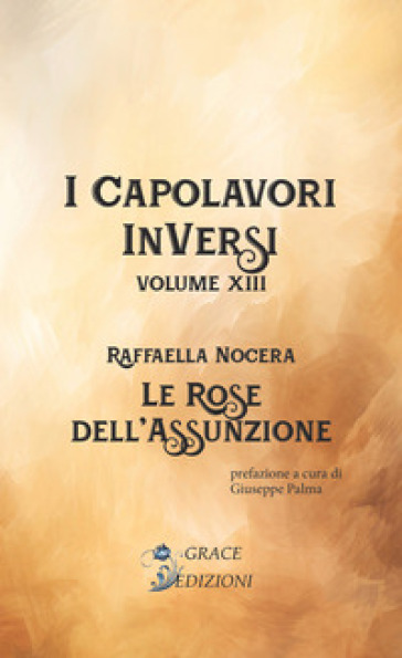 Le rose dell'assunzione. I Capolavori InVersi. Vol. 13 - Raffaella Nocera