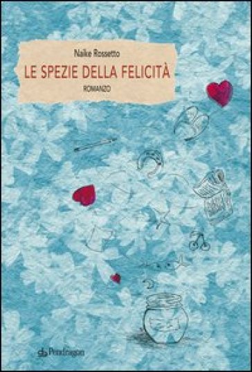 Le spezie della felicità - Naike Rossetto