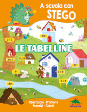 Le tabelline. A scuola con Stego. Operazioni. Problemi. Esercizi. Giochi