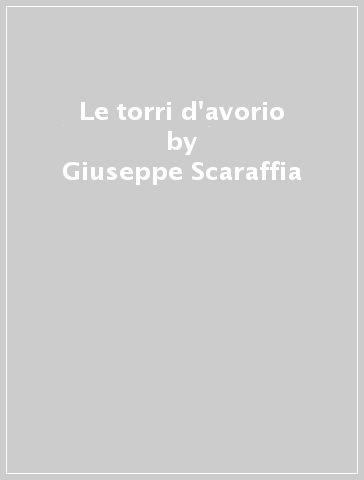 Le torri d'avorio - Giuseppe Scaraffia