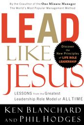 Lead Like Jesus: Lessons from the Greatest Leadership Role Model of All Time