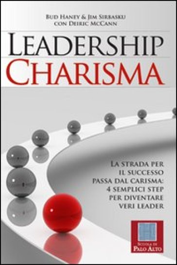 Leadership charisma. La strada per il successo passa dal carisma: 4 semplici step per diventare veri leader - Bud Haney - Jim Sirbasku - Deirik McCann