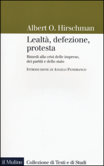 Lealtà, defezione, protesta. Rimedi alla crisi delle imprese, dei partiti e dello stato - Albert O. Hirschman