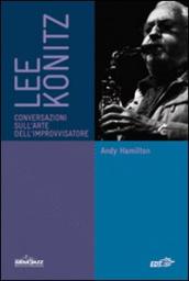 Lee Konitz. Conversazioni sull arte dell improvvisatore