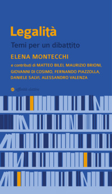 Legalità. Temi per un dibattito - Elena Montecchi - Matteo Bilei - Maurizio Brioni - Giovanni Di Cosimo - Fernando Piazzolla - Daniele Salvi - Alessandro Valenza