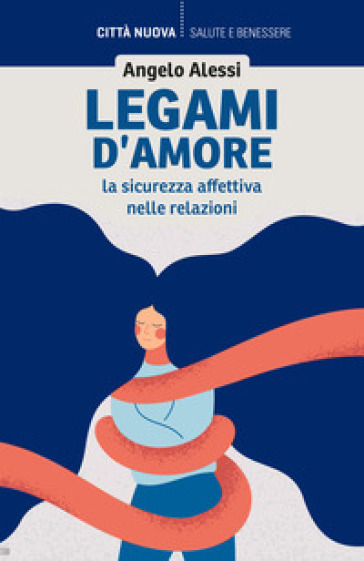 Legami d'amore. La sicurezza affettiva nelle relazioni - Angelo Alessi