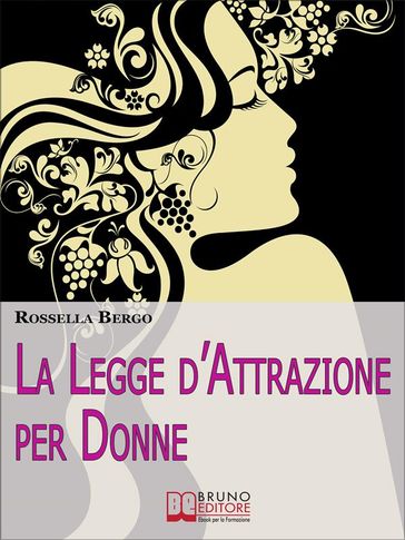 La Legge d'Attrazione per Donne. Come Riscoprire il Tuo Potere di Donna ed Esercitarlo per Realizzare Te Stessa (Ebook Italiano - Anteprima Gratis) - ROSSELLA BERGO