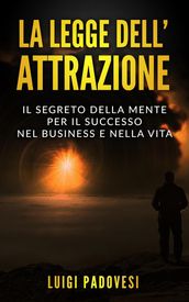 La Legge dell Attrazione: Il Segreto della Mente per il Successo nel Business e nella Vita