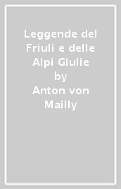 Leggende del Friuli e delle Alpi Giulie