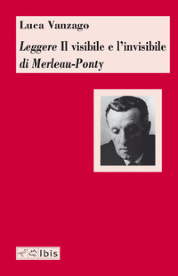 Leggere «Il visibile e l'invisibile» di Merleau-Ponty - Luca Vanzago