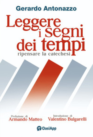 Leggere i segni dei tempi. Ripensare la catechesi - Gerardo Antonazzo