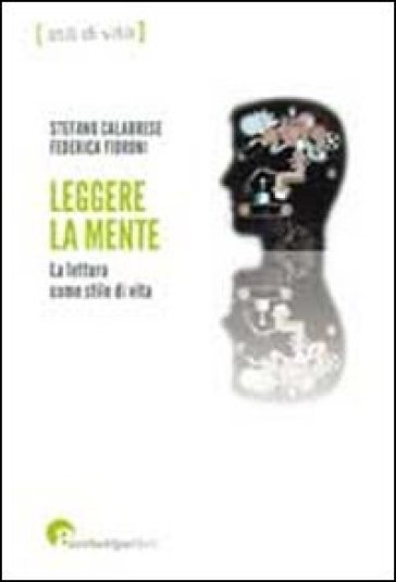 Leggere la mente. La lettura come stile di vita - Stefano Calabrese - Federica Fioroni