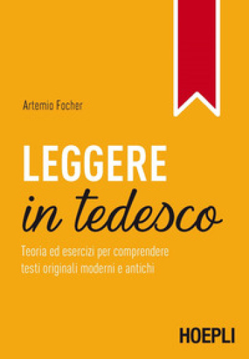 Leggere in tedesco. Teoria ed esercizi per comprendere testi originali moderni e antichi - Artemio Focher