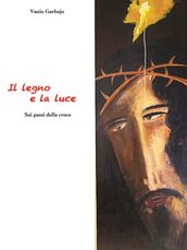 Il Legno e la Luce. Sui passi della Croce