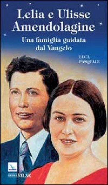 Lelia e Ulisse Amendolagine. Una famiglia guidata dal Vangelo - Luca Pasquale