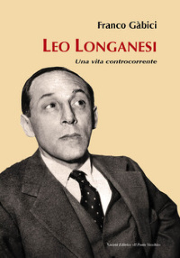 Leo Longanesi. Una vita controcorrente - Franco Gabici