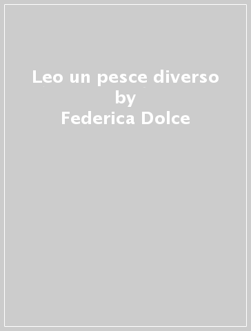 Leo un pesce diverso - Federica Dolce