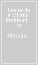 Leonardo a Milano. Problemi di leonardismo milanese tra Quattrocento e Cinquecento. Giovanni Antonio Boltraffio prima della Pala Casio. Ediz. illustrata