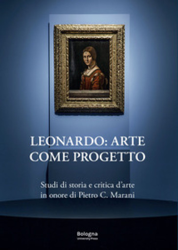 Leonardo: arte come progetto. Studi di storia e critica d'arte in onore di Pietro C. Marani