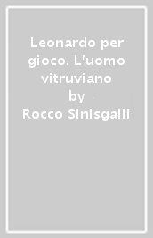 Leonardo per gioco. L uomo vitruviano