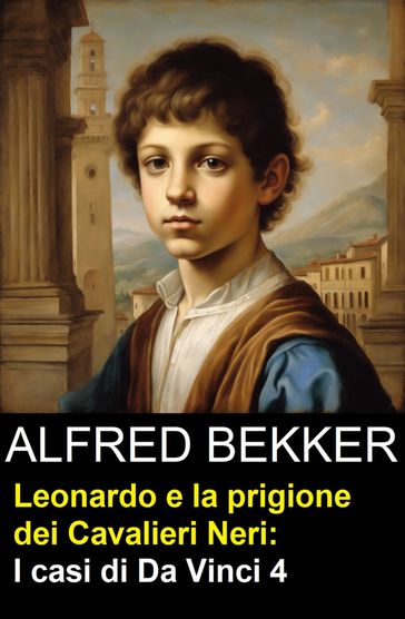 Leonardo e la prigione dei Cavalieri Neri: I casi di Da Vinci 4 - Alfred Bekker