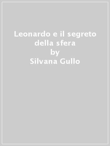 Leonardo e il segreto della sfera - Silvana Gullo