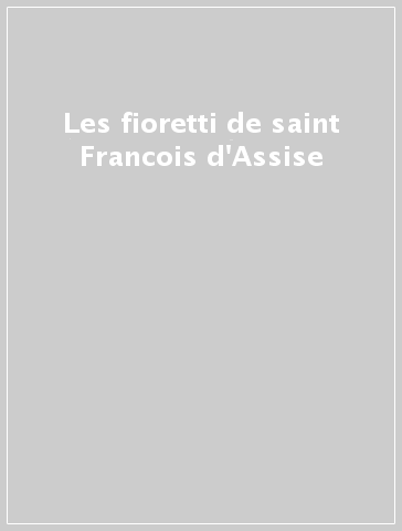 Les fioretti de saint Francois d'Assise