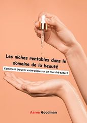 Les niches rentables dans le domaine de la beauté : Comment trouver votre place sur un marché saturé