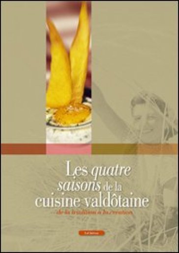 Les quatre saisons de la cuisine valdôtaine. De la tradition à la création